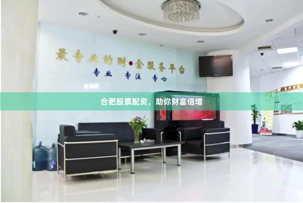 合肥股票配资，助你财富倍增