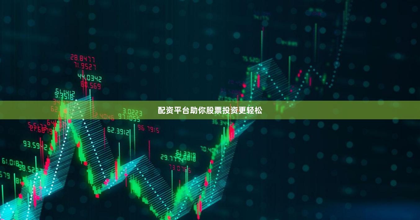 配资平台助你股票投资更轻松
