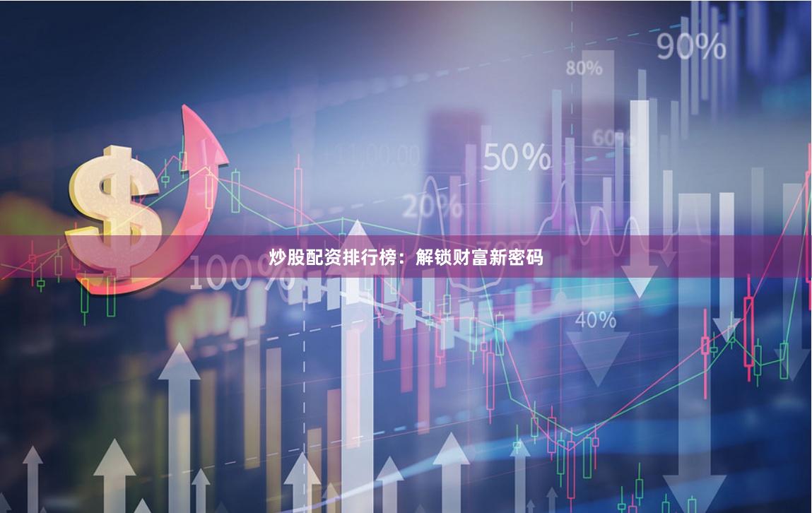 炒股配资排行榜：解锁财富新密码