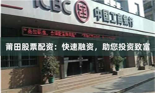 莆田股票配资：快速融资，助您投资致富