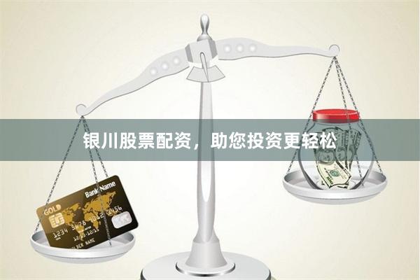 银川股票配资，助您投资更轻松
