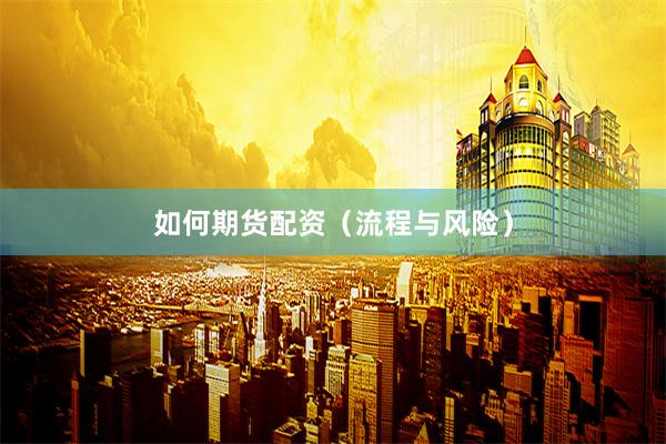 如何期货配资（流程与风险）