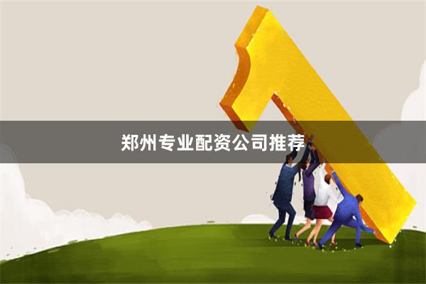 郑州专业配资公司推荐