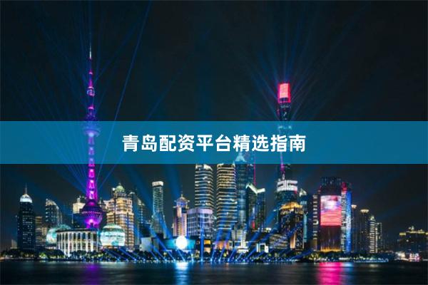 青岛配资平台精选指南