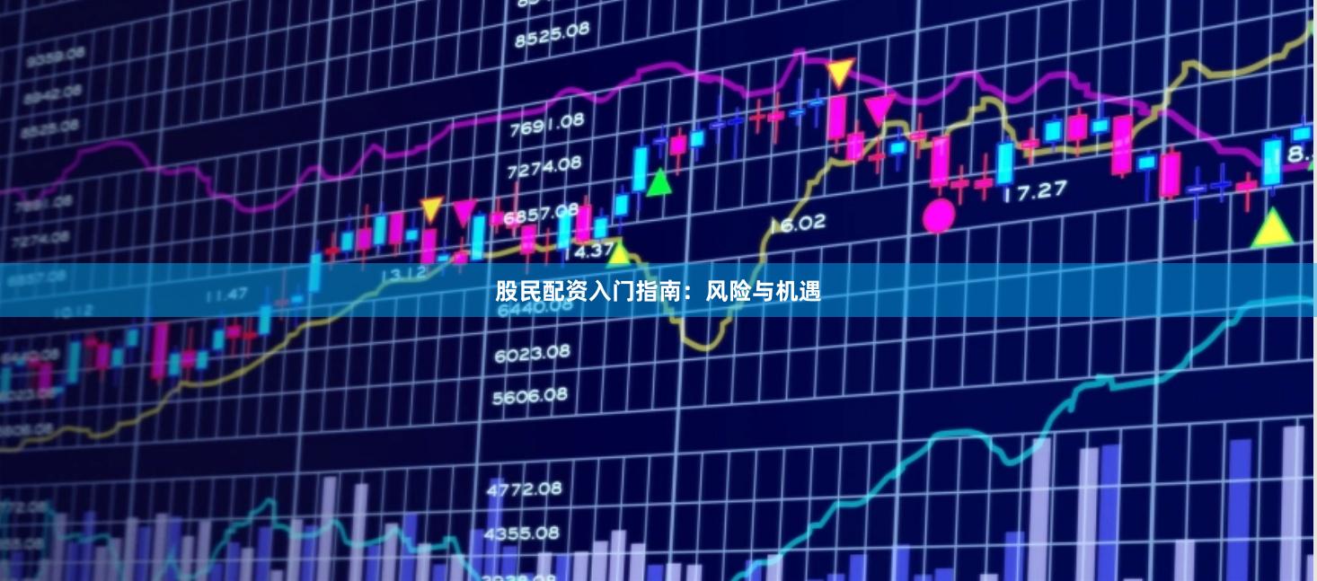 股民配资入门指南：风险与机遇