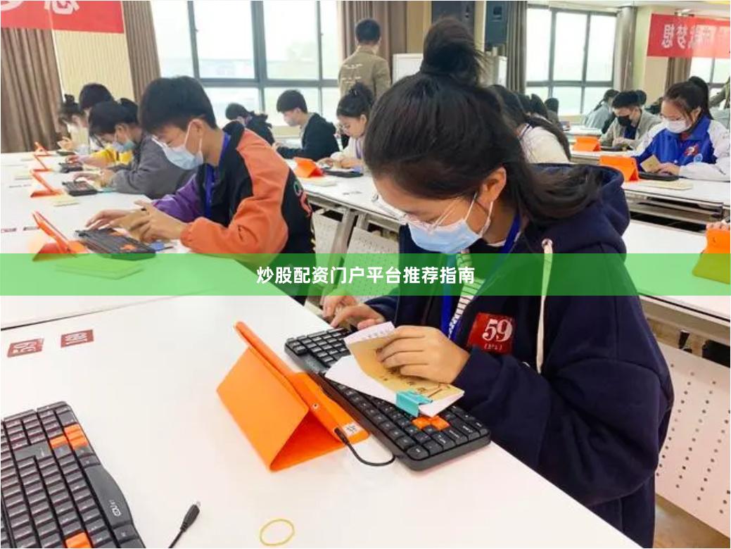 炒股配资门户平台推荐指南