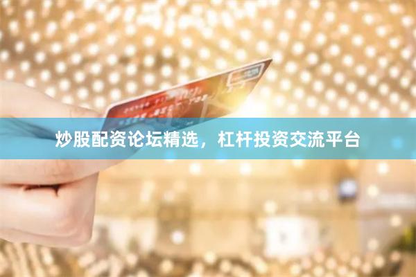 炒股配资论坛精选，杠杆投资交流平台