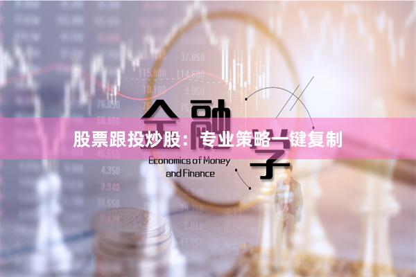 股票跟投炒股：专业策略一键复制
