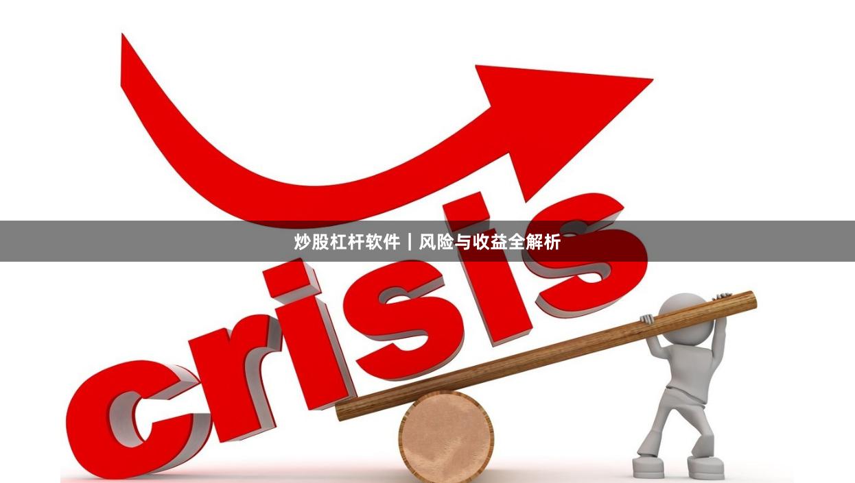 炒股杠杆软件｜风险与收益全解析