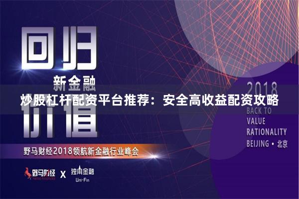 炒股杠杆配资平台推荐：安全高收益配资攻略
