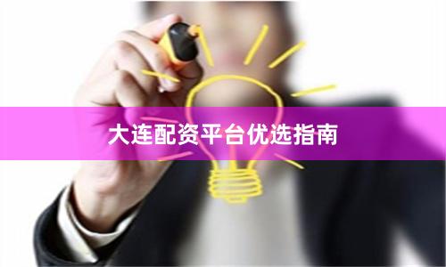 大连配资平台优选指南